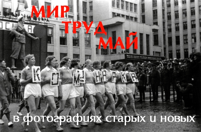 Мир. Труд. Май. В фотографиях старых и новых Мир. Труд. Май. В фотографиях старых и новых