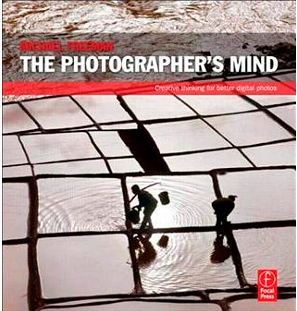 «The Photographer’s Mind». Michael Freeman «Ум фотографа. Творческое мышление для улучшения цифровых фотографий». Майкл Фримен